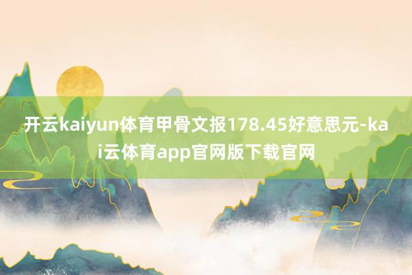 开云kaiyun体育甲骨文报178.45好意思元-kai云体育app官网版下载官网