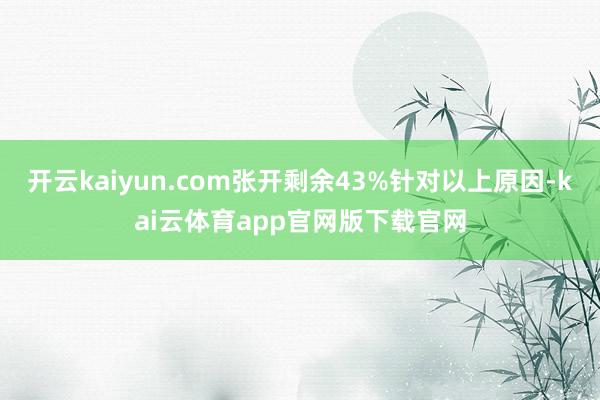 开云kaiyun.com张开剩余43%针对以上原因-kai云体育app官网版下载官网