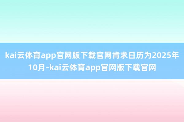 kai云体育app官网版下载官网肯求日历为2025年10月-kai云体育app官网版下载官网